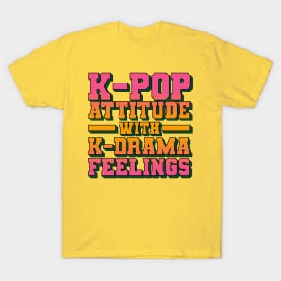 K-Pop Attitude With K-Drama Feelings - Funny Quotes T-Shirt